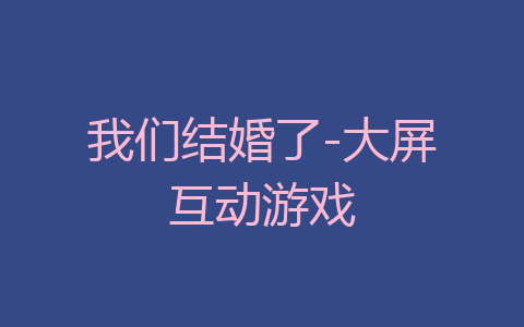 我们结婚了-大屏互动游戏