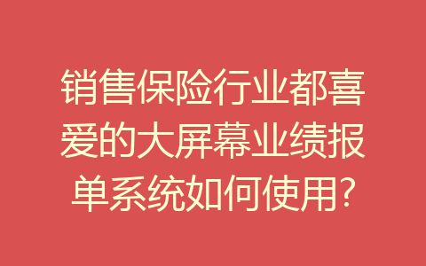 销售保险行业都喜爱的大屏幕业绩报单系统如何使用?